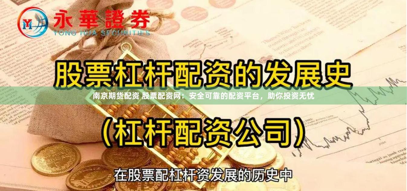 南京期货配资 股票配资网：安全可靠的配资平台，助你投资无忧