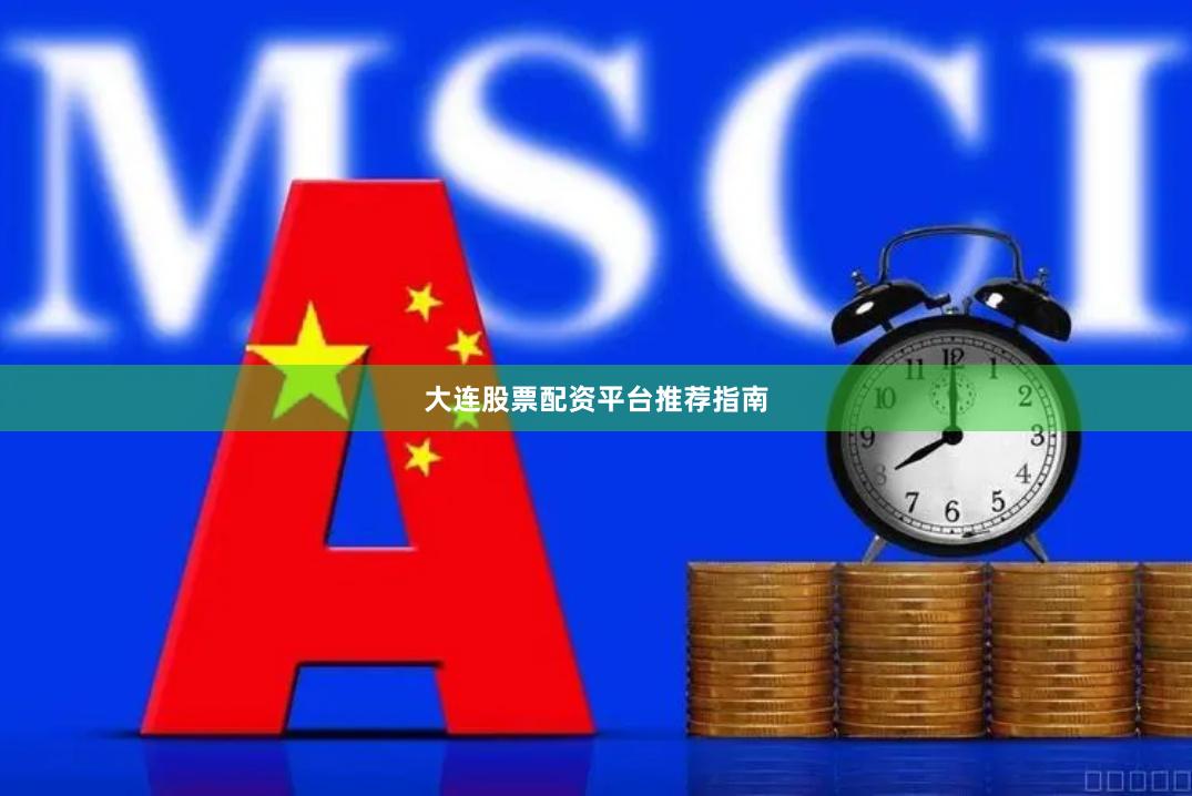 大连股票配资平台推荐指南