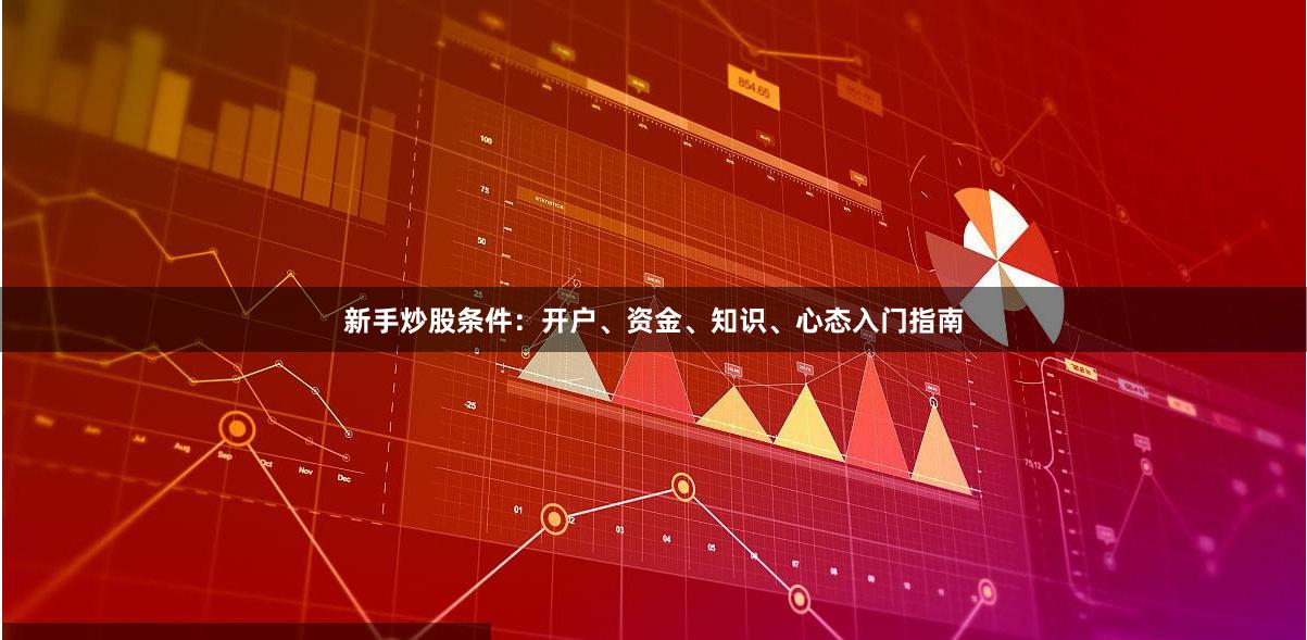 新手炒股条件：开户、资金、知识、心态入门指南