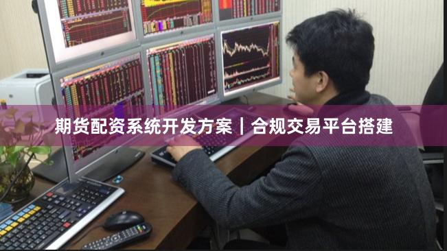 期货配资系统开发方案|合规交易平台搭建