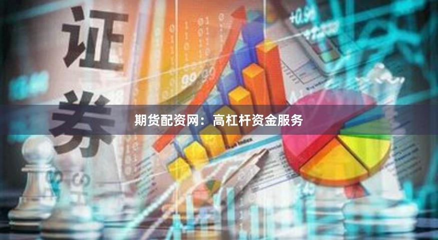 期货配资网:高杠杆资金服务