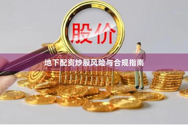 地下配资炒股风险与合规指南