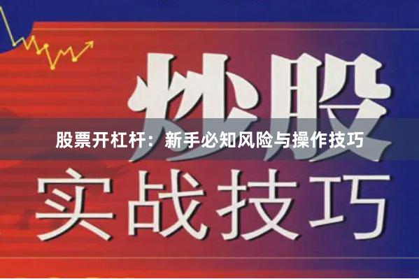 股票开杠杆：新手必知风险与操作技巧
