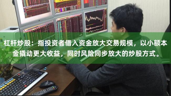 杠杆炒股：指投资者借入资金放大交易规模，以小额本金撬动更大收益，同时风险同步放大的炒股方式。