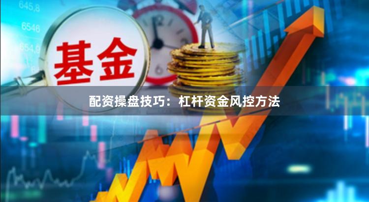 配资操盘技巧：杠杆资金风控方法