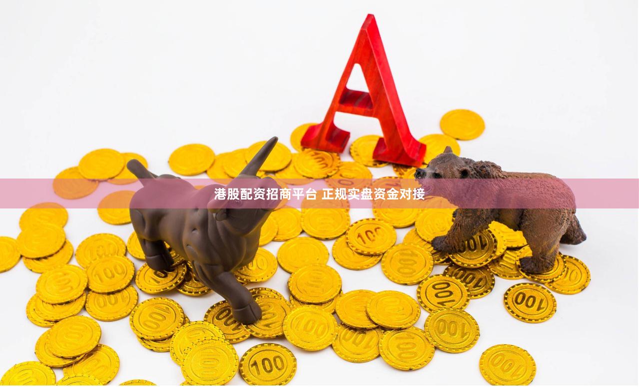 港股配资招商平台 正规实盘资金对接