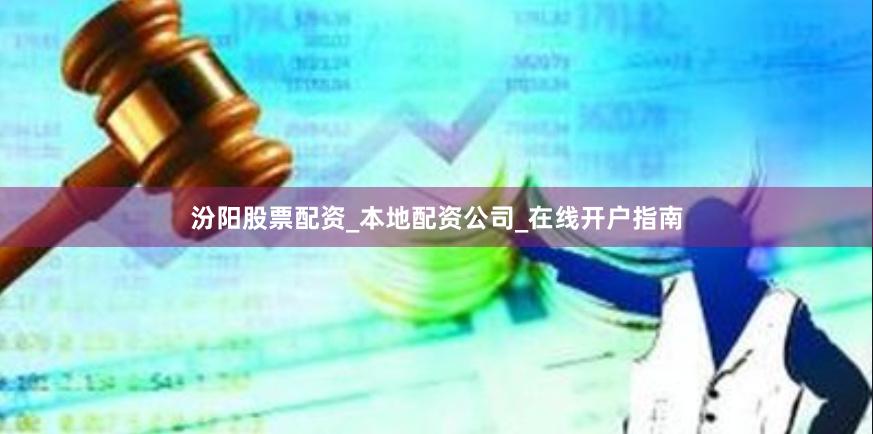 汾阳股票配资_本地配资公司_在线开户指南