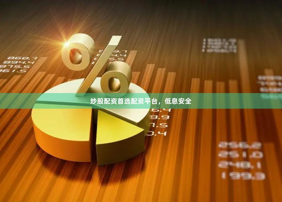 炒股配资首选配资平台，低息安全