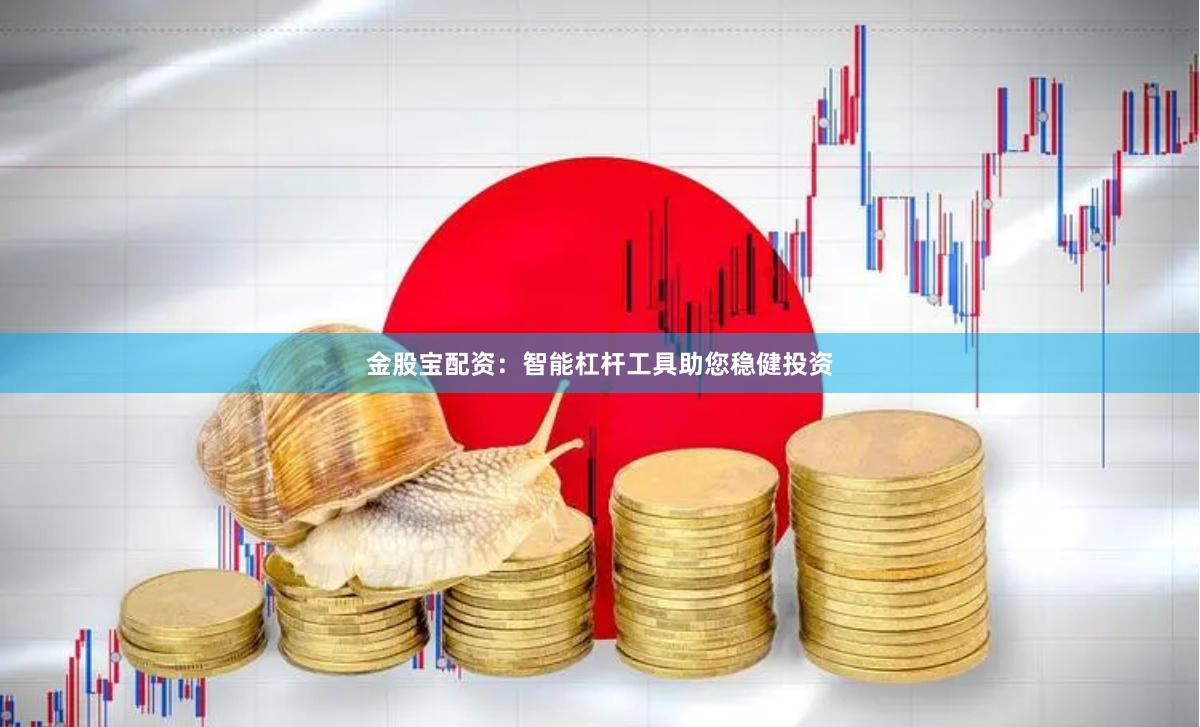 金股宝配资：智能杠杆工具助您稳健投资